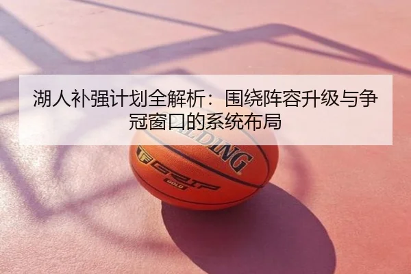 湖人补强计划全解析：围绕阵容升级与争冠窗口的系统布局